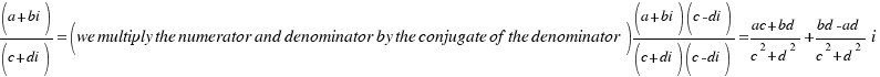 (a+bi)/(c+di) = (we multiply the numerator and denominator by the conjugate of the denominator) {
(a+bi)(c-di)}/{(c+di)(c-di)} = {{{ac}+{bd}}/{{c^2}+{d^2}}}+{{{bd}-{ad}}/{{c^2}+{d^2}}}i