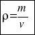 tabular{11}{11}{{ρ= m/v}}