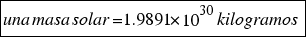 tabular{11}{11}{{una masa solar = 1.9891*10^30 kilogramos}}