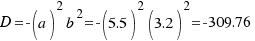 D = -(a)^2 {b^2} = - (5.5)^2 {(3.2)^2} = -309.76