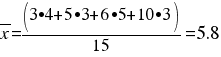 overline{x} = (3•4+5•3+6•5+ 10•3)/15 = 5.8 overline{x} = (3•4+5•3+6•5+ 10•3)/15 = 5.8