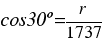 {cos30º = r/1737} {cos30º = r/1737}