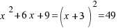 x^2 + 6x + 9 = (x+3)^2 = 49
