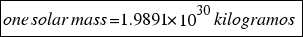 tabular{11}{11}{{one solar mass = 1.9891*10^30 kilogramos}}