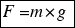 tabular{11}{11}{{F=m*g}}