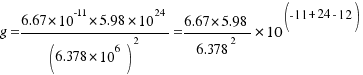 {g={6.67*10^-11*5.98*10^24}/(6.378*10^6)^2}={{6.67*5.98}/{6.378}^2}*10^(-11+24-12)