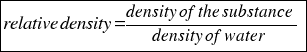 tabular{11}{11}{{relative density = {density of the substance}/{density of water}}}