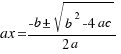 ax = {-b pm sqrt { b^2-4ac }}/{2 a}