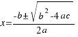 x = {-b pm sqrt { b^2-4ac }}/{2 a}