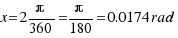 x = 2π/360 = π/180 = 0.0174 rad