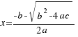 x = {-b-sqrt{b^2-4ac}}/{2 a}