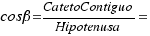 cosβ = CatetoContiguo/Hipotenusa=