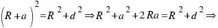 (R + a)^2 = R^2  + d^2  doubleright   R^2 + a^2 + 2Ra = R^2 + d^2 doubleright