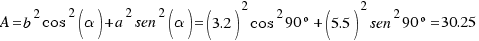 A = b^2 {cos^2 (alpha)} + a^2 {sen^2 (alpha)} = (3.2)^2 {cos^2 90º} + (5.5)^2 {sen^2 90º} = 30.25